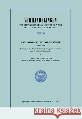 Jan Company in Coromandel 1605-1690: A Study in the Interrelations of European Commerce and Traditional Economies Raychaudhuri, A. K. 9789401763721