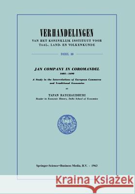 Jan Company in Coromandel 1605-1690: A Study in the Interrelations of European Commerce and Traditional Economies Raychaudhuri, A. K. 9789401763721 Springer