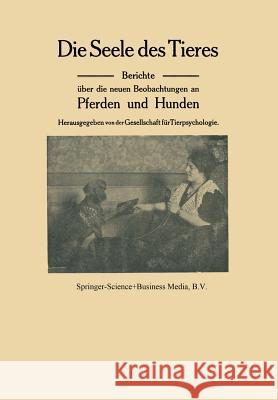 Die Seele Des Tieres: Berichte Über Die Neuen Beobachtungen an Pferden Und Hunden Gesellschaft Für Tierpsychologie 9789401764193 Springer