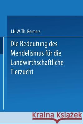 Die Bedeutung Des Mendelismus Für Die Landwirtschaftliche Tierzucht Reimers, J. H. W. Th 9789401764384 Springer