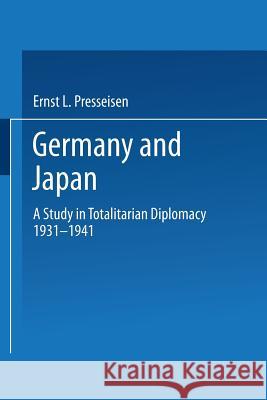 Germany and Japan: A Study in Totalitarian Diplomacy 1933-1941 Presseisen, Ernst Leopold 9789401764568 Springer