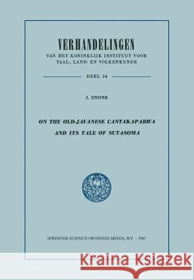 On the Old-Javanese Cantakaparwa and Its Tale of Sutasoma J. Ensink 9789401767019 Springer