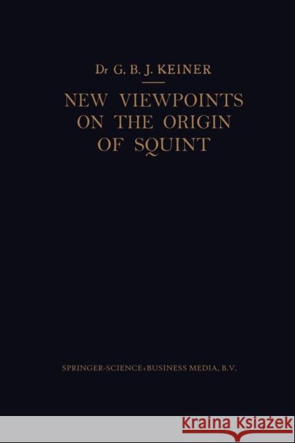New Viewpoints on the Origin of Squint: A Clinical and Statistical Study on Its Nature, Cause and Therapy Keiner, Marco 9789401767033