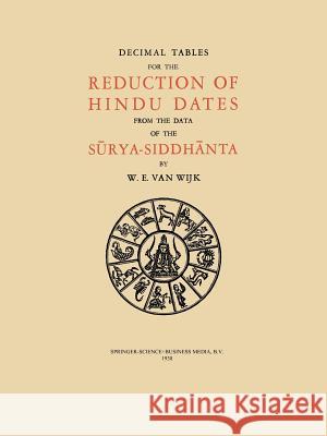 Decimal Tables for the Reduction of Hindu Dates from the Data of the Sūrya-Siddhānta Wijk, N. 9789401767101