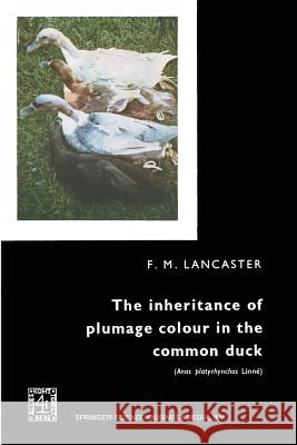 The Inheritance of Plumage Colour in the Common Duck (Anas Platyrhynchos Linné) Lancaster, John Frederick 9789401767354