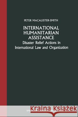 International Humanitarian Assistance: Disaster Relief Actions in International Law and Organization Macalister-Smith, Peter 9789401768825