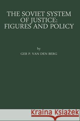 The Soviet System of Justice: Figures and Policy Gerard Pieter Berg 9789401768917 Springer