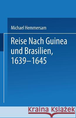 Reise Nach Guinea Und Brasilien 1639-1645: Neu Herausgegeben Nach Der Zu Nürnberg Bei Paulus Fürst Im Jahre 1663 Erschienenen Original-Ausgabe Hemmersam, Na 9789401771580 Springer