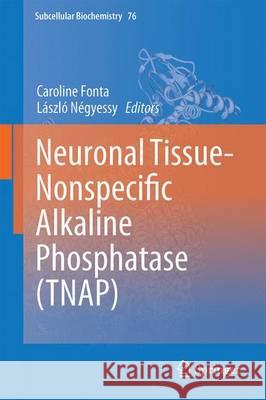 Neuronal Tissue-Nonspecific Alkaline Phosphatase (TNAP) Caroline Fonta Laszlo Negyessy 9789401771962 Springer