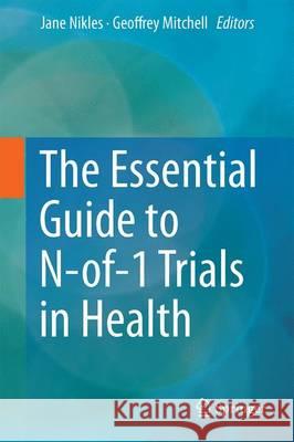 The Essential Guide to N-Of-1 Trials in Health Nikles, Jane 9789401771993 Springer