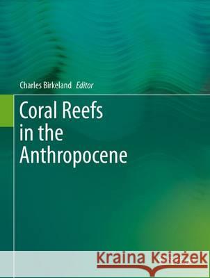 Coral Reefs in the Anthropocene Charles Birkeland 9789401772488 Springer