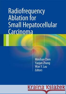 Radiofrequency Ablation for Small Hepatocellular Carcinoma Minshan Chen Yaojun Zhang Wan Y. Lau 9789401772570 Springer