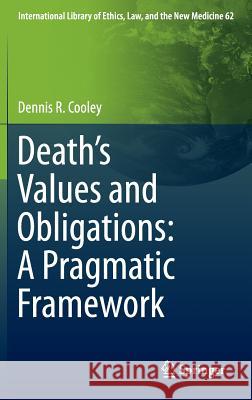 Death's Values and Obligations: A Pragmatic Framework Dennis R., Dr Cooley 9789401772631