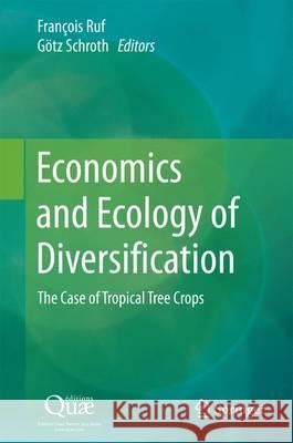 Economics and Ecology of Diversification: The Case of Tropical Tree Crops Ruf, François 9789401772938 Springer