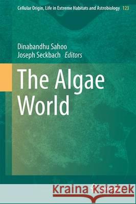 The Algae World Dinabandhu Sahoo Joseph Seckbach 9789401773201 Springer