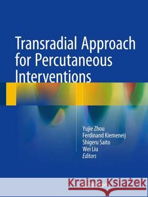 Transradial Approach for Percutaneous Interventions Yujie Zhou Ferdinand Kiemeneij Shigeru Saito 9789401773492 Springer