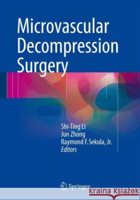 Microvascular Decompression Surgery Shi-Ting Li Jun Zhong Raymond F. Sekul 9789401773652