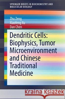 Dendritic Cells: Biophysics, Tumor Microenvironment and Chinese Traditional Medicine Zhu Zeng Xiaofeng Xu Dan Chen 9789401774031