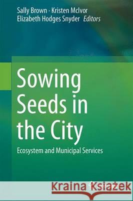Sowing Seeds in the City: Ecosystem and Municipal Services Brown, Sally 9789401774512 Springer