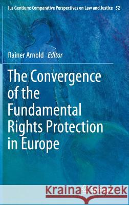 The Convergence of the Fundamental Rights Protection in Europe Rainer Arnold 9789401774635