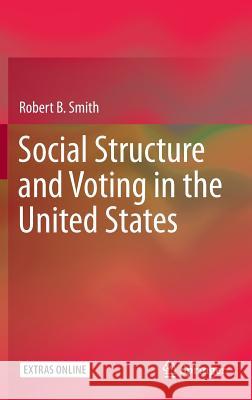 Social Structure and Voting in the United States Smith, Robert B. 9789401774857 Springer