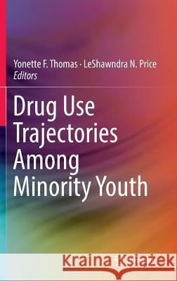 Drug Use Trajectories Among Minority Youth Yonette F. Thomas Leshawndra N. Price 9789401774895