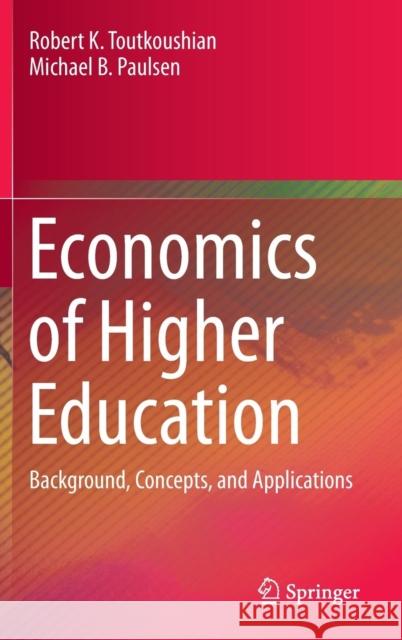 Economics of Higher Education: Background, Concepts, and Applications Toutkoushian, Robert K. 9789401775045 Springer