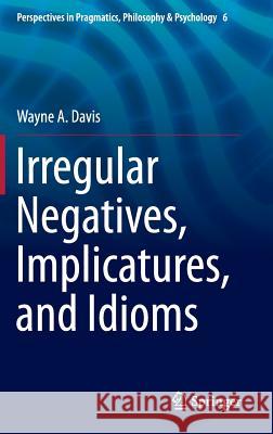 Irregular Negatives, Implicatures, and Idioms Davis, Wayne A. 9789401775441