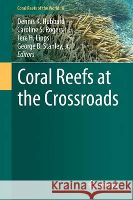 Coral Reefs at the Crossroads Dennis Hubbard Caroline Rogers Jere H. Lipps 9789401775656 Springer