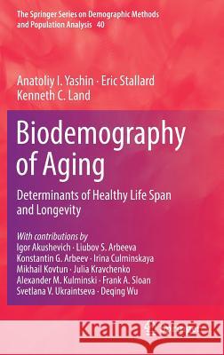 Biodemography of Aging: Determinants of Healthy Life Span and Longevity Yashin, Anatoliy I. 9789401775854 Springer