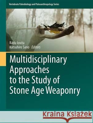 Multidisciplinary Approaches to the Study of Stone Age Weaponry Radu Iovita Katsuhiro Sano 9789401776011