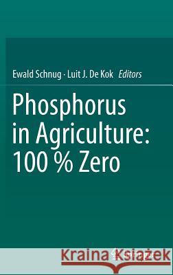 Phosphorus in Agriculture: 100 % Zero Luit J. d Ewald Schnug Emmanuel Frossard 9789401776110 Springer