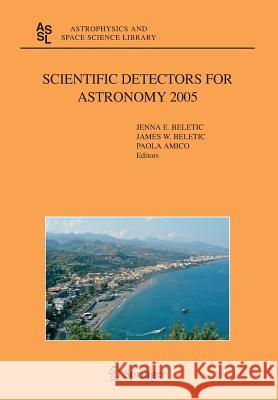 Scientific Detectors for Astronomy 2005: Explorers of the Photon Odyssey Beletic, Jenna E. 9789401776394 Springer