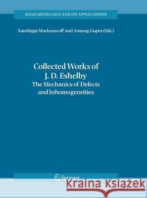 Collected Works of J. D. Eshelby: The Mechanics of Defects and Inhomogeneities Markenscoff, Xanthippi 9789401776448 Springer