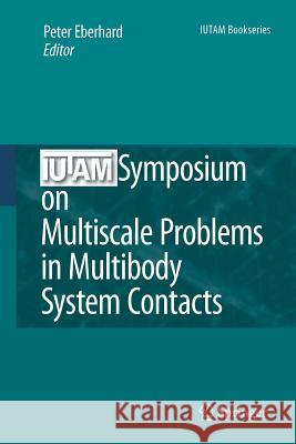 Iutam Symposium on Multiscale Problems in Multibody System Contacts: Proceedings of the Iutam Symposium Held in Stuttgart, Germany, February 20-23, 20 Eberhard, Peter 9789401776561