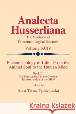 Phenomenology of Life - From the Animal Soul to the Human Mind: Book II. the Human Soul in the Creative Transformation of the Mind Tymieniecka, Anna-Teresa 9789401776622 Springer