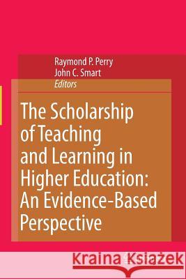 The Scholarship of Teaching and Learning in Higher Education: An Evidence-Based Perspective Raymond P. Perry John C. Smart 9789401776646