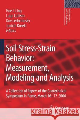 Soil Stress-Strain Behavior: Measurement, Modeling and Analysis: A Collection of Papers of the Geotechnical Symposium in Rome, March 16-17, 2006 Ling, Hoe I. 9789401776660 Springer