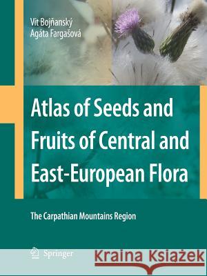 Atlas of Seeds and Fruits of Central and East-European Flora: The Carpathian Mountains Region Vit Bojnansky Agata Fargasova 9789401776707 Springer