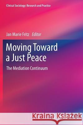 Moving Toward a Just Peace: The Mediation Continuum Fritz, Jan Marie 9789401776783 Springer