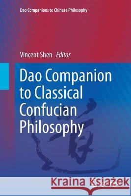 DAO Companion to Classical Confucian Philosophy Shen, Vincent 9789401776851 Springer