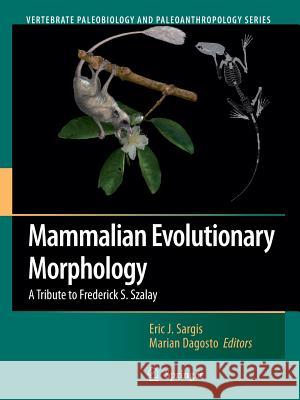 Mammalian Evolutionary Morphology: A Tribute to Frederick S. Szalay Sargis, Eric J. 9789401776912 Springer