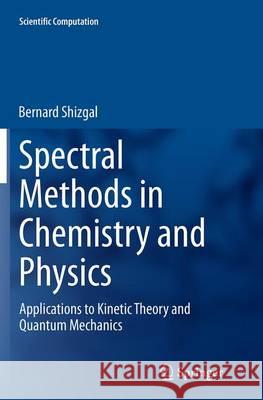 Spectral Methods in Chemistry and Physics: Applications to Kinetic Theory and Quantum Mechanics Shizgal, Bernard 9789401776943 Springer