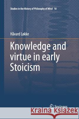 Knowledge and Virtue in Early Stoicism Løkke, Håvard 9789401776974