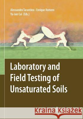 Laboratory and Field Testing of Unsaturated Soils Alessandro Tarantino Enrique Romero Yu-Jin Cui 9789401777049 Springer