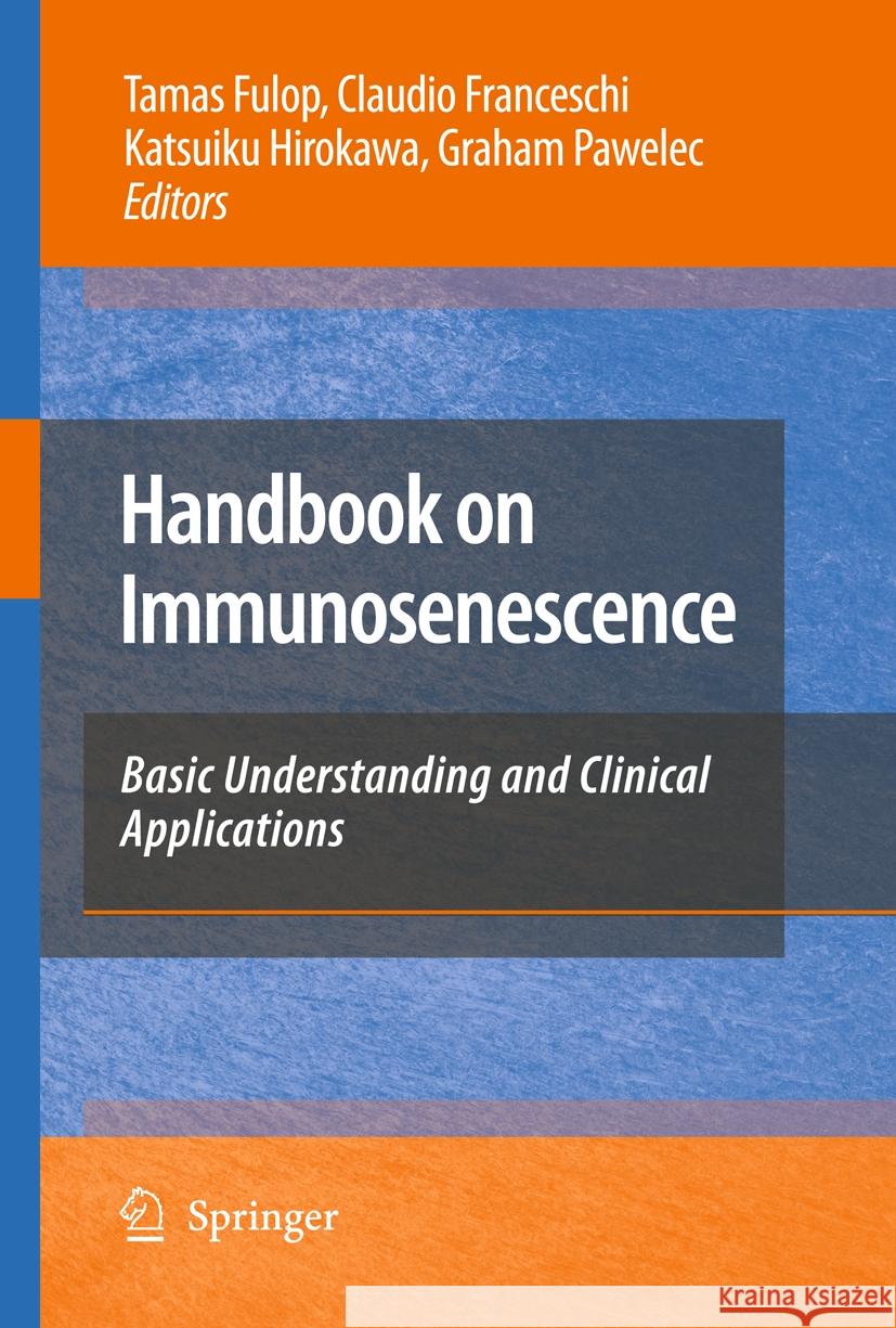 Handbook on Immunosenescence: Basic Understanding and Clinical Applications Tamas Fulop Claudio Franceschi Katsuiki Hirokawa 9789401777216