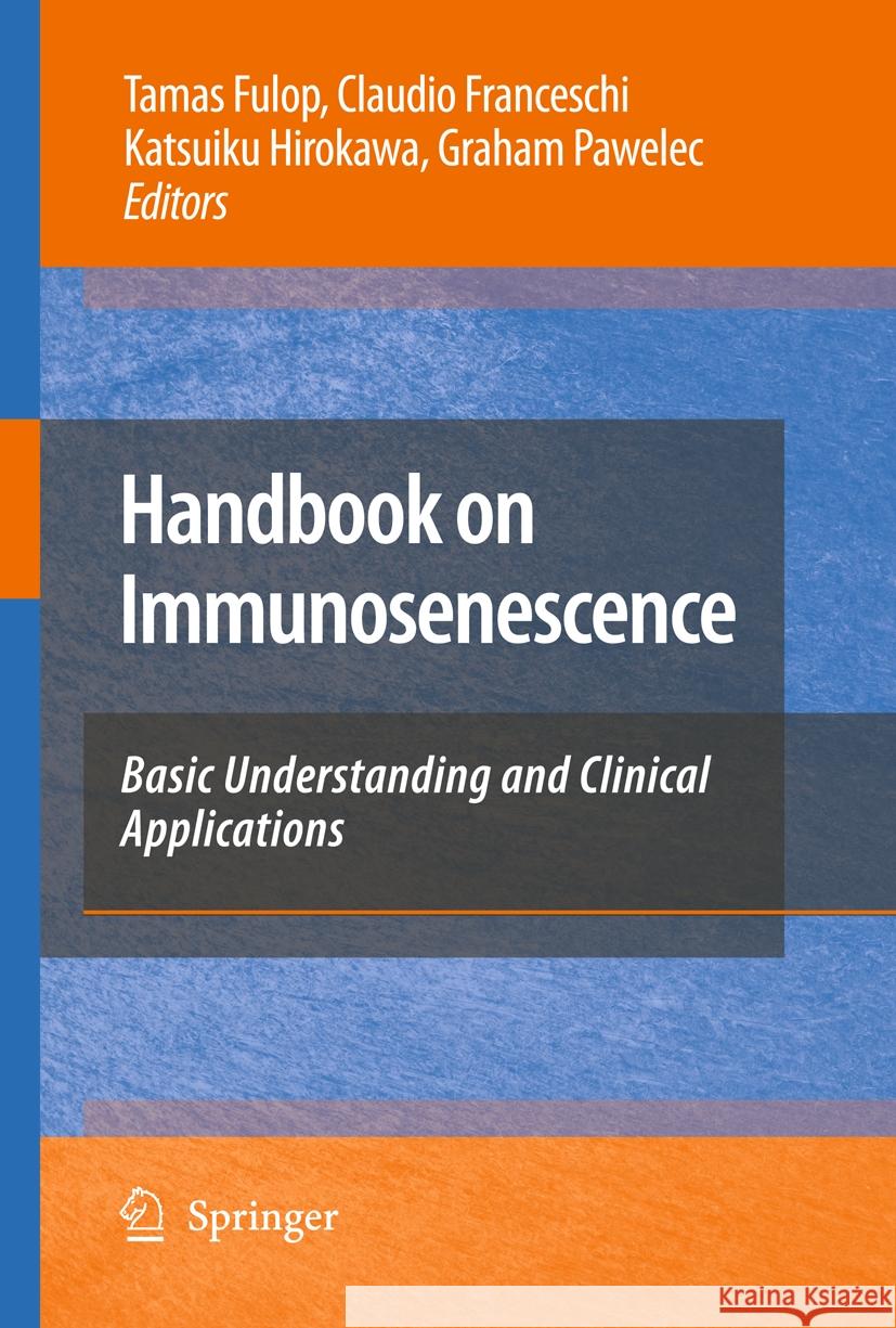 Handbook on Immunosenescence: Basic Understanding and Clinical Applications Tamas Fulop Claudio Franceschi Katsuiki Hirokawa 9789401777216 Springer