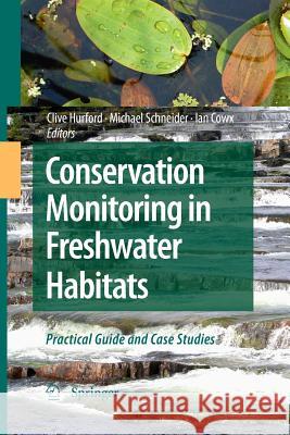 Conservation Monitoring in Freshwater Habitats: A Practical Guide and Case Studies Hurford, Clive 9789401777339 Springer