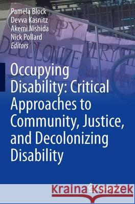 Occupying Disability: Critical Approaches to Community, Justice, and Decolonizing Disability Pamela Block Devwa Kasnitz Akemi Nishida 9789401777469 Springer