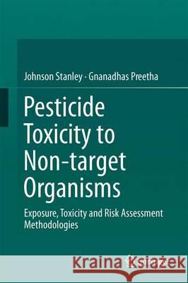 Pesticide Toxicity to Non-Target Organisms: Exposure, Toxicity and Risk Assessment Methodologies Stanley, Johnson 9789401777506